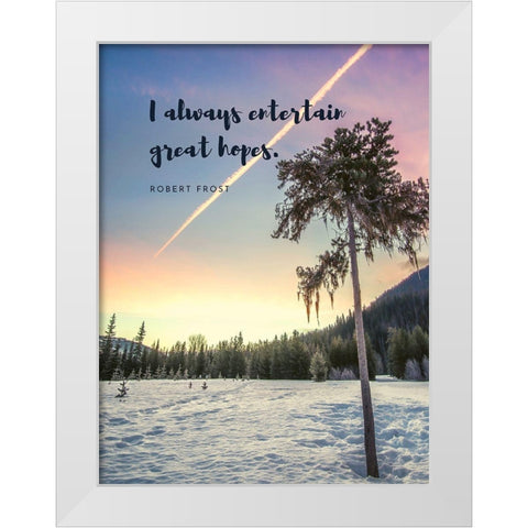 Robert Frost Quote: Entertain Great Hopes White Modern Wood Framed Art Print by ArtsyQuotes