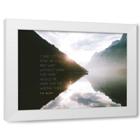 T.S. Eliot Quote: Be Still White Modern Wood Framed Art Print by ArtsyQuotes