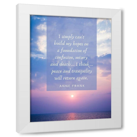 Anne Frank Quote: Build My Hopes White Modern Wood Framed Art Print by ArtsyQuotes