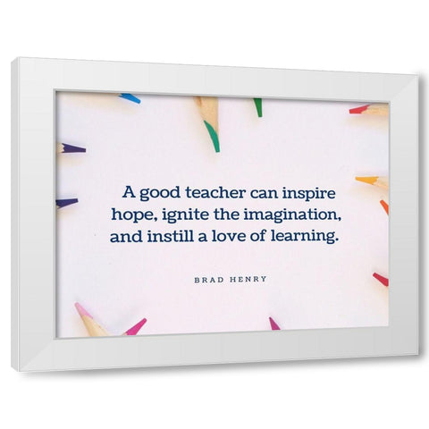 Brad Henry Quote: Good Teacher White Modern Wood Framed Art Print by ArtsyQuotes