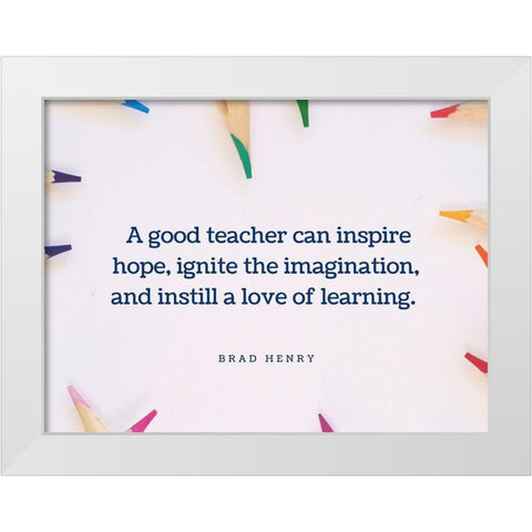 Brad Henry Quote: Good Teacher White Modern Wood Framed Art Print by ArtsyQuotes