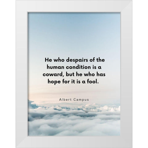 Albert Camus Quote: Human Condition White Modern Wood Framed Art Print by ArtsyQuotes
