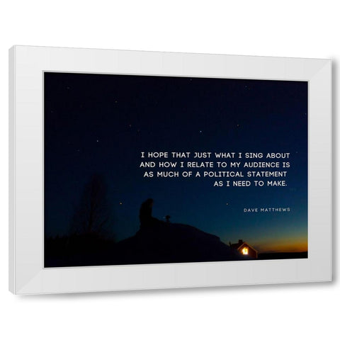 Dave Matthews Quote: Political Statement White Modern Wood Framed Art Print by ArtsyQuotes