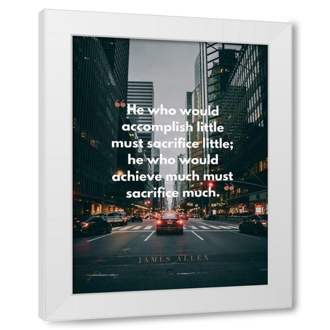 James Allen Quote: Must Sacrifice White Modern Wood Framed Art Print by ArtsyQuotes