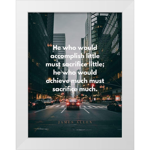 James Allen Quote: Must Sacrifice White Modern Wood Framed Art Print by ArtsyQuotes