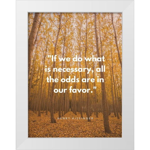 Henry Kissinger Quote: Odds are in Our Favor White Modern Wood Framed Art Print by ArtsyQuotes