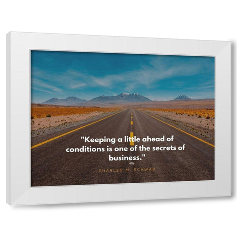 Charles M. Schwab Quote: Ahead of Conditions White Modern Wood Framed Art Print by ArtsyQuotes