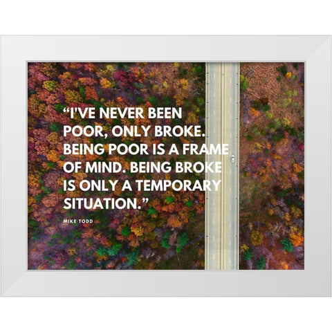 Mike Todd Quote: Ive Never Been Poor White Modern Wood Framed Art Print by ArtsyQuotes