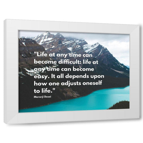 Morarji Desai Quote: Life at Any Time White Modern Wood Framed Art Print by ArtsyQuotes