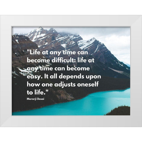 Morarji Desai Quote: Life at Any Time White Modern Wood Framed Art Print by ArtsyQuotes