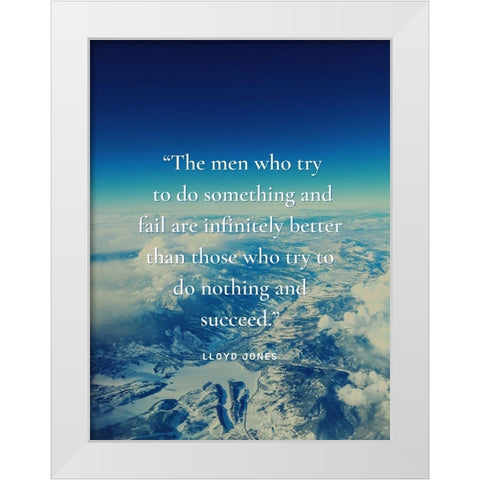 Lloyd Jones Quote: The Men Who Try White Modern Wood Framed Art Print by ArtsyQuotes