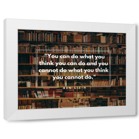 Ben Stein Quote: You Can White Modern Wood Framed Art Print by ArtsyQuotes