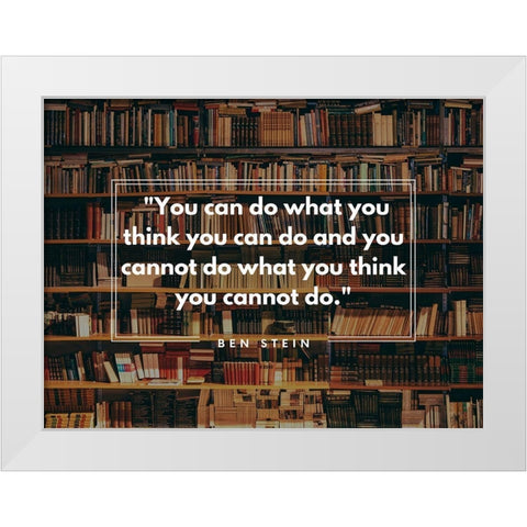 Ben Stein Quote: You Can White Modern Wood Framed Art Print by ArtsyQuotes