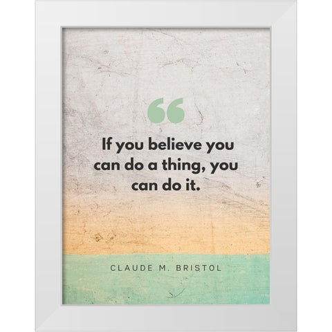 Claude M. Bristol Quote: You Can Do It White Modern Wood Framed Art Print by ArtsyQuotes