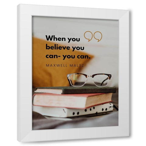 Maxwell Maltz Quote: Believe You Can White Modern Wood Framed Art Print by ArtsyQuotes