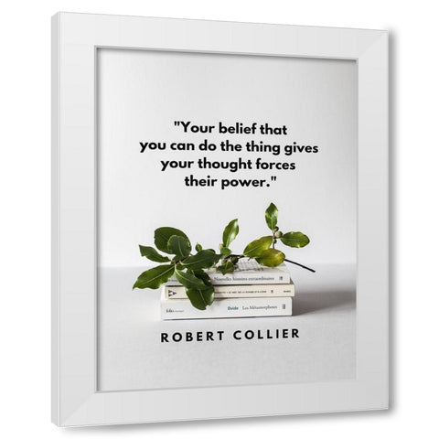 Robert Collier Quote: Your Belief White Modern Wood Framed Art Print by ArtsyQuotes