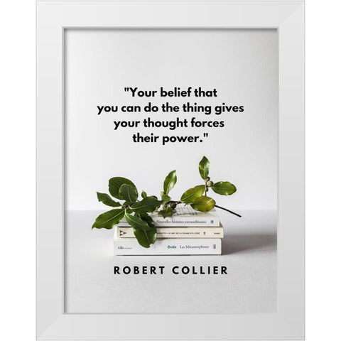 Robert Collier Quote: Your Belief White Modern Wood Framed Art Print by ArtsyQuotes