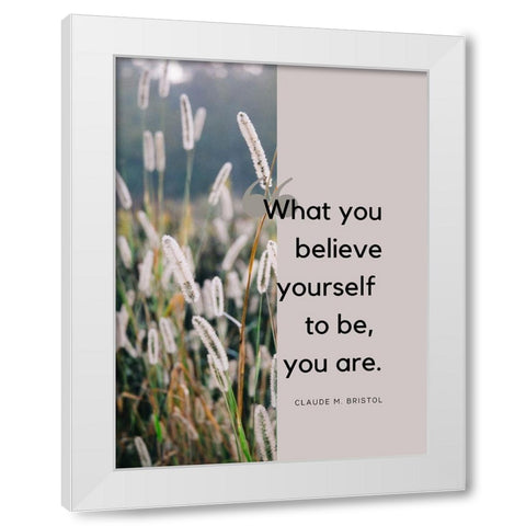 Claude M. Bristol Quote: Believe Yourself White Modern Wood Framed Art Print by ArtsyQuotes