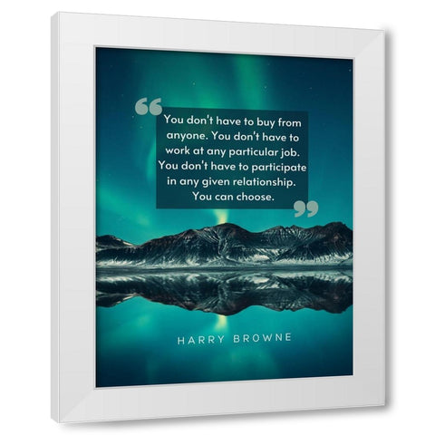 Harry Browne Quote: You Dont Have To White Modern Wood Framed Art Print by ArtsyQuotes