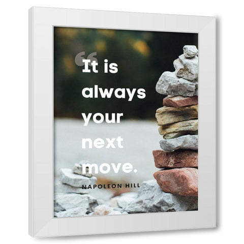 Napolean Hill Quote: Your Next Move White Modern Wood Framed Art Print by ArtsyQuotes
