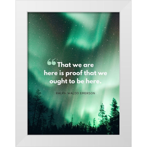 Ralph Waldo Emerson Quote: Here is Proof White Modern Wood Framed Art Print by ArtsyQuotes