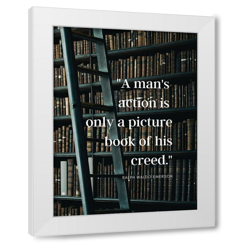 Ralph Waldo Emerson Quote: A Mans Action White Modern Wood Framed Art Print by ArtsyQuotes