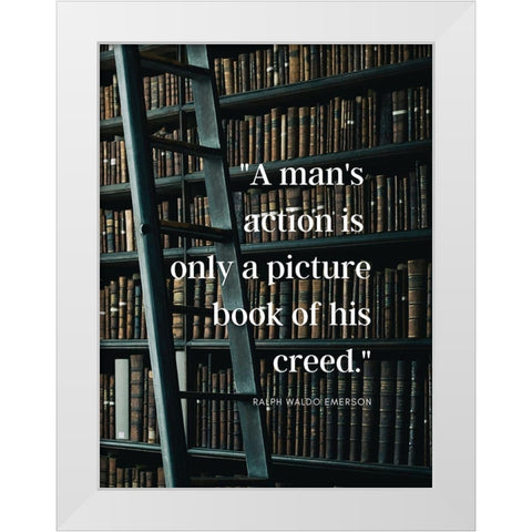 Ralph Waldo Emerson Quote: A Mans Action White Modern Wood Framed Art Print by ArtsyQuotes