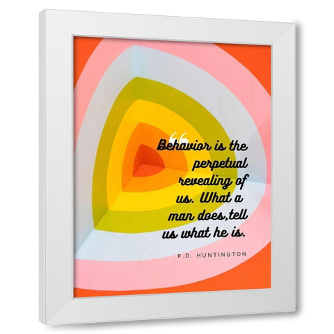 F.D. Huntington Quote: Behavior White Modern Wood Framed Art Print by ArtsyQuotes