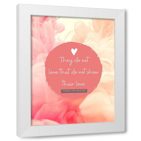 John Heywood Quote: Show Their Love White Modern Wood Framed Art Print by ArtsyQuotes