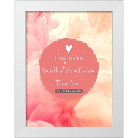 John Heywood Quote: Show Their Love White Modern Wood Framed Art Print by ArtsyQuotes