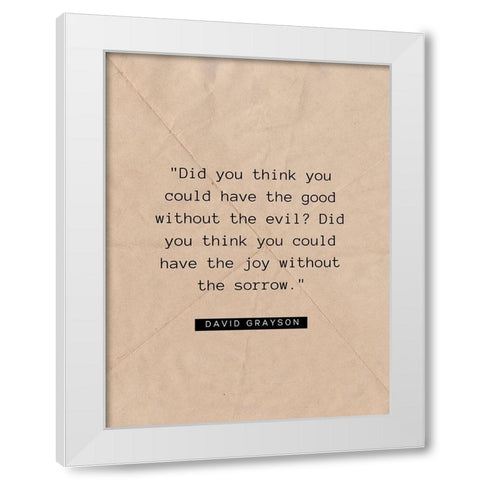 David Grayson Quote: The Good Without the Evil White Modern Wood Framed Art Print by ArtsyQuotes