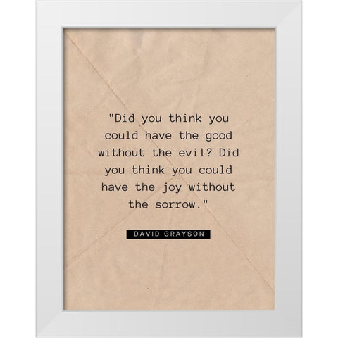 David Grayson Quote: The Good Without the Evil White Modern Wood Framed Art Print by ArtsyQuotes