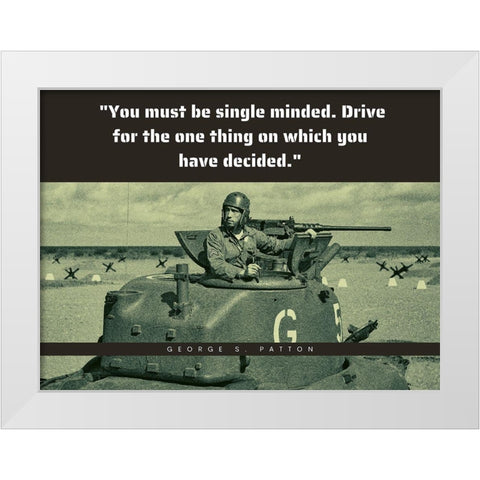George Patton Quote: Single Minded White Modern Wood Framed Art Print by ArtsyQuotes