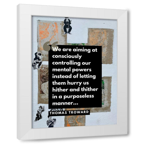 Thomas Troward Quote: Mental Powers White Modern Wood Framed Art Print by ArtsyQuotes