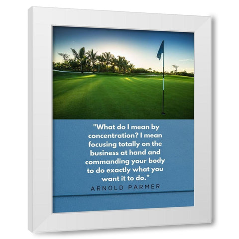 Arnold Palmer Quote: Focusing White Modern Wood Framed Art Print by ArtsyQuotes