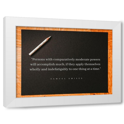 Samuel Smiles Quote: Moderate Powers White Modern Wood Framed Art Print by ArtsyQuotes