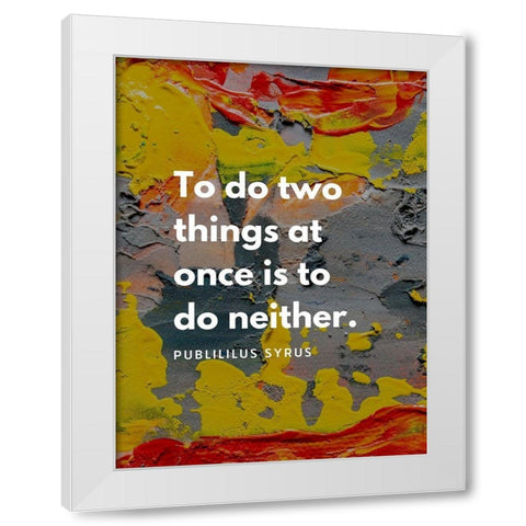 Publilius Syrus Quote: Two Things White Modern Wood Framed Art Print by ArtsyQuotes