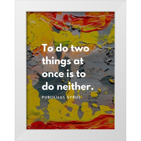 Publilius Syrus Quote: Two Things White Modern Wood Framed Art Print by ArtsyQuotes