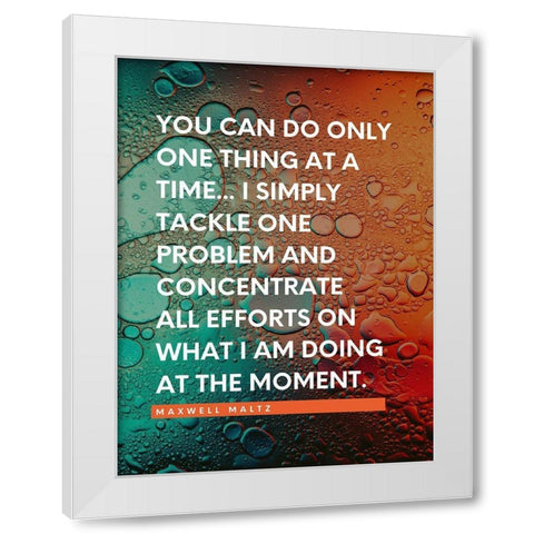 Maxwell Maltz Quote: One Thing at a Time White Modern Wood Framed Art Print by ArtsyQuotes