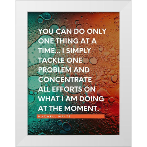 Maxwell Maltz Quote: One Thing at a Time White Modern Wood Framed Art Print by ArtsyQuotes