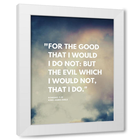 Bible Verse, Romans 7:19 Quote: For the Good White Modern Wood Framed Art Print by ArtsyQuotes