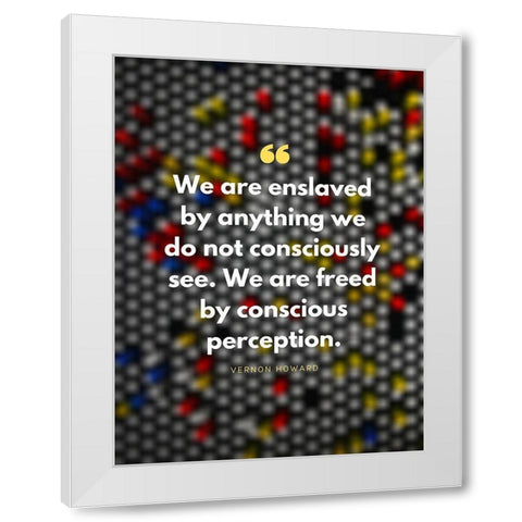 Vernon Howard Quote: Conscious Perception White Modern Wood Framed Art Print by ArtsyQuotes