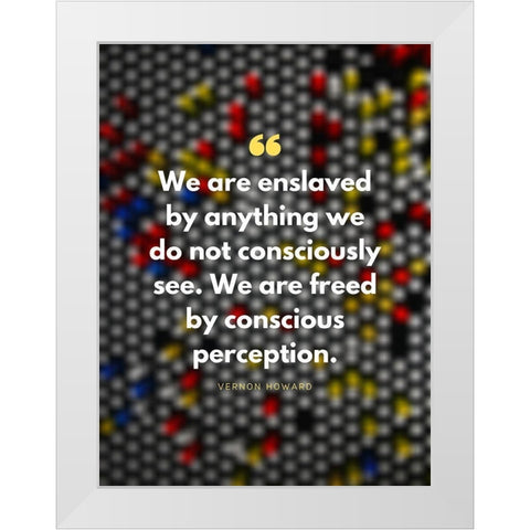 Vernon Howard Quote: Conscious Perception White Modern Wood Framed Art Print by ArtsyQuotes