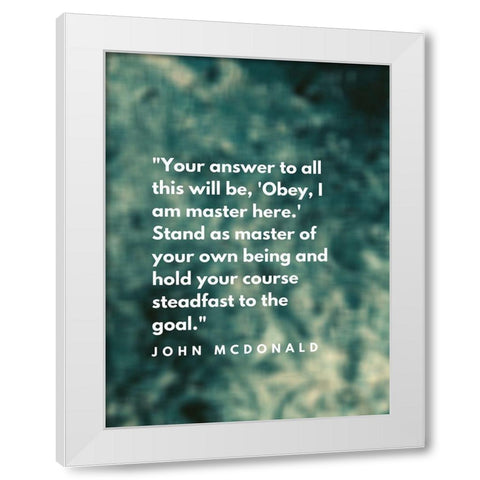 John McDonald Quote: I am Master White Modern Wood Framed Art Print by ArtsyQuotes