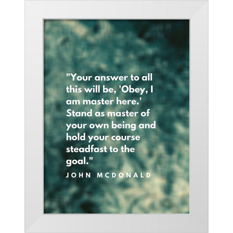 John McDonald Quote: I am Master White Modern Wood Framed Art Print by ArtsyQuotes