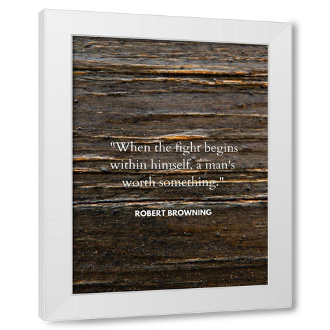 Robert Browning Quote: When the Fight White Modern Wood Framed Art Print by ArtsyQuotes