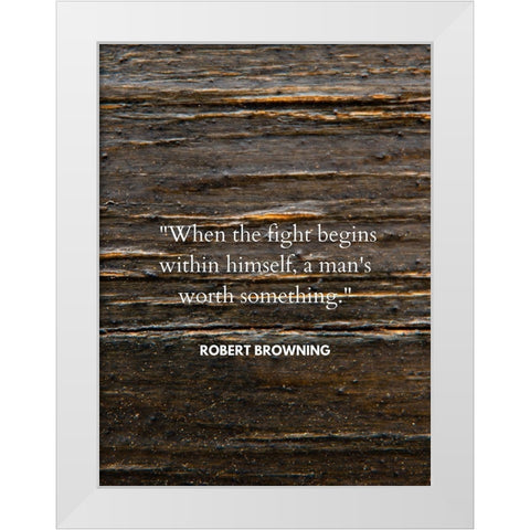 Robert Browning Quote: When the Fight White Modern Wood Framed Art Print by ArtsyQuotes