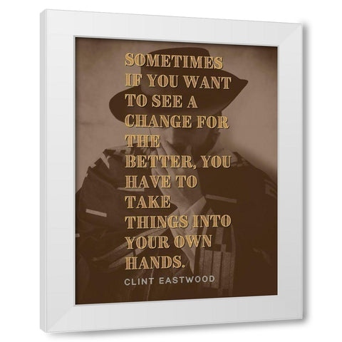Clint Eastwood Quote: Change for the Better White Modern Wood Framed Art Print by ArtsyQuotes