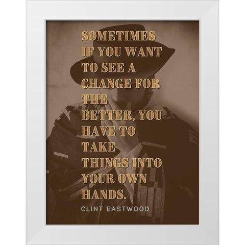 Clint Eastwood Quote: Change for the Better White Modern Wood Framed Art Print by ArtsyQuotes