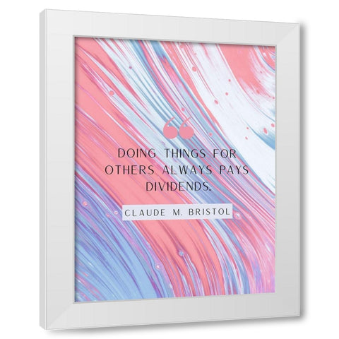 Claude M. Bristol Quote: Pays Dividends White Modern Wood Framed Art Print by ArtsyQuotes